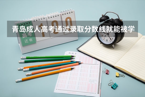 青岛成人高考通过录取分数线就能被学校录取吗？