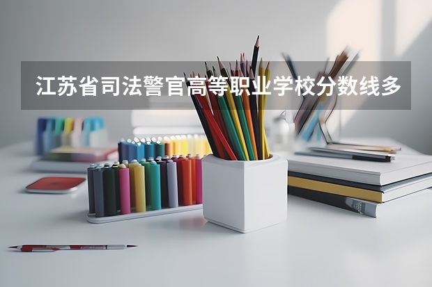 江苏省司法警官高等职业学校分数线多少