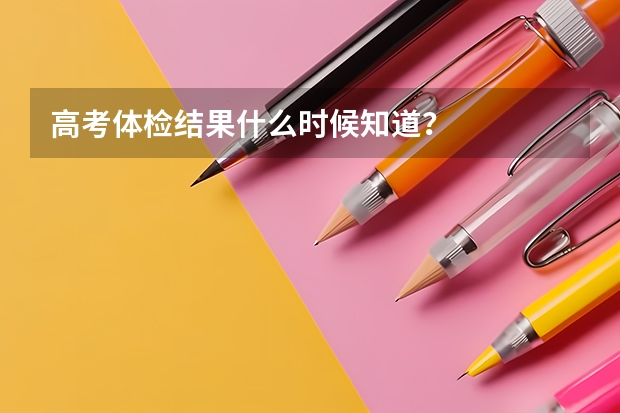 高考体检结果什么时候知道？