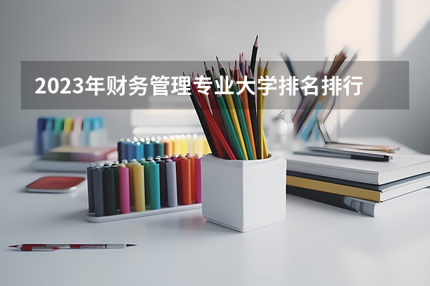 2023年财务管理专业大学排名排行榜 