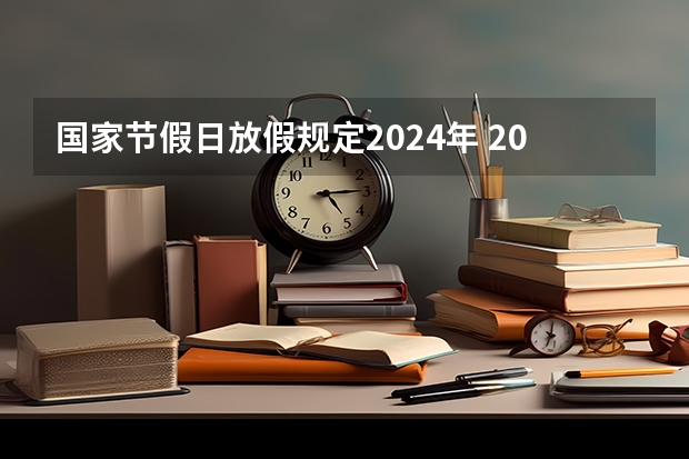 国家节假日放假规定2024年 2024年部分节假日安排
