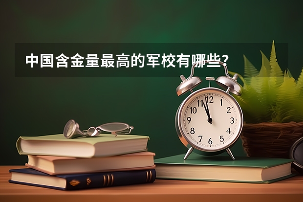 中国含金量最高的军校有哪些？