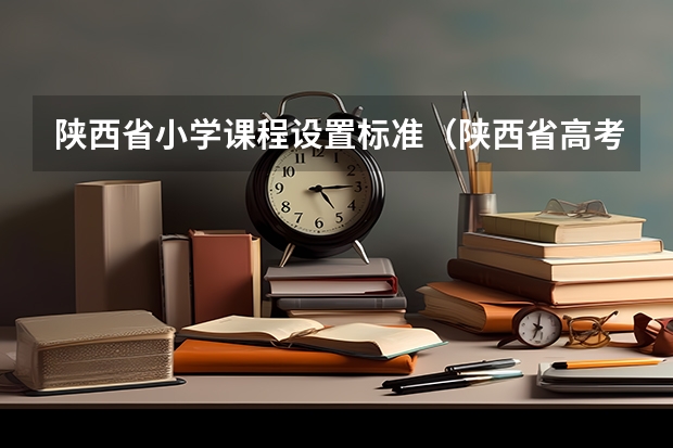 陕西省小学课程设置标准(陕西省高考体育评分标准)