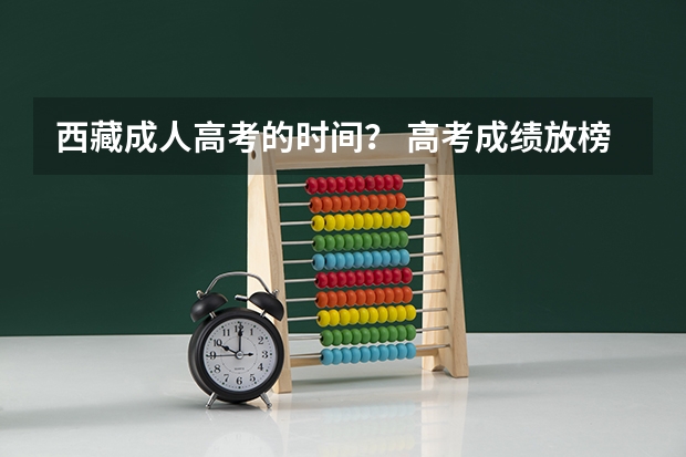 西藏成人高考的时间？ 高考成绩放榜时间公布！9省明天可查分