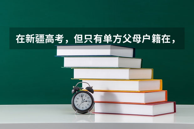 在新疆高考，但只有单方父母户籍在，并且自己也有完整的学籍，请问让高考吗？
