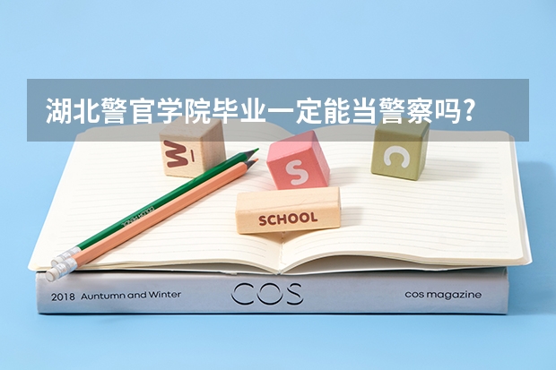 湖北警官学院毕业一定能当警察吗?