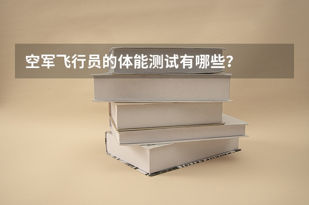 空军飞行员的体能测试有哪些?