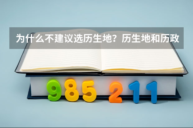 为什么不建议选历生地？历生地和历政地哪个发展更好？