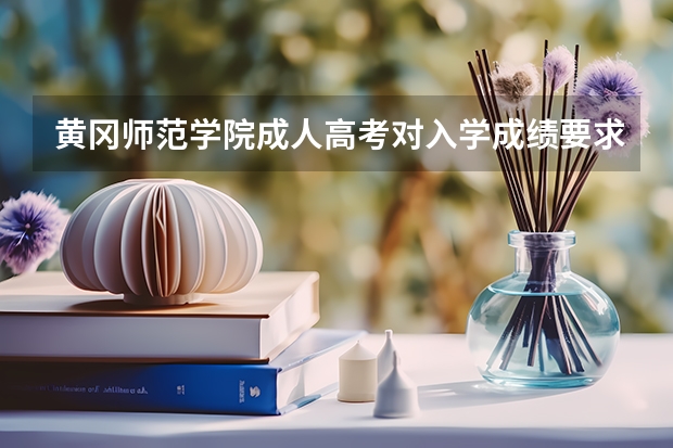 黄冈师范学院成人高考对入学成绩要求高吗？