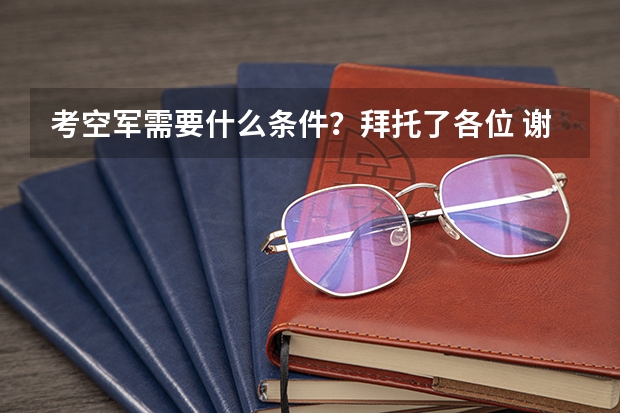 考空军需要什么条件?拜托了各位 谢谢