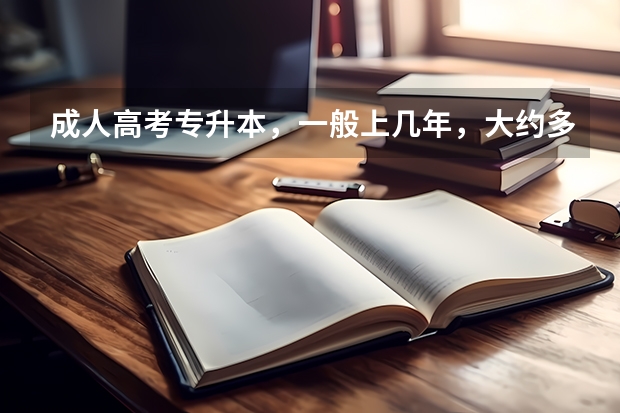 成人高考专升本，一般上几年，大约多少钱