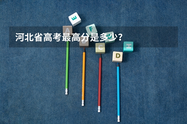 河北省高考最高分是多少？