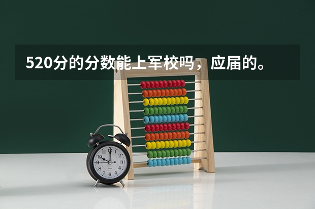 520分的分数能上军校吗，应届的。