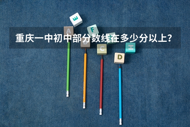 重庆一中初中部分数线在多少分以上？考到90分以上要收吗？