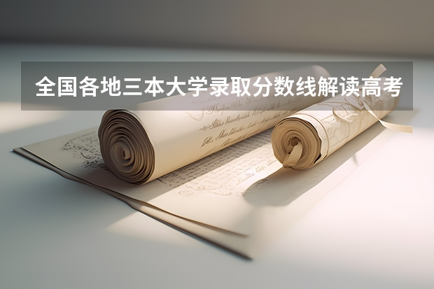 全国各地三本大学录取分数线解读高考三本大学排名及分数线（全国公办三本大学排名）