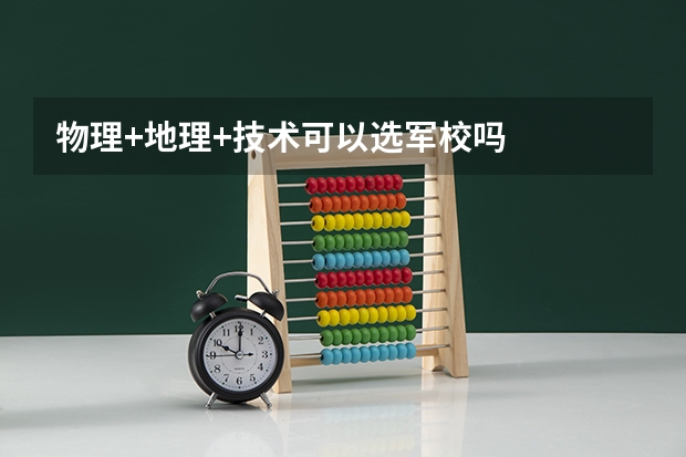 物理+地理+技术可以选军校吗