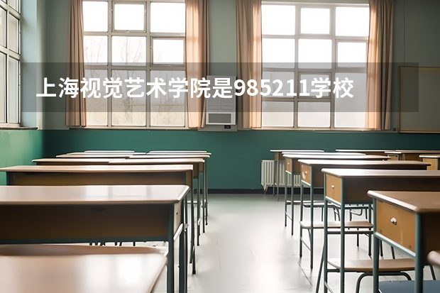 上海视觉艺术学院是985/211学校吗？往年录取分数怎么样