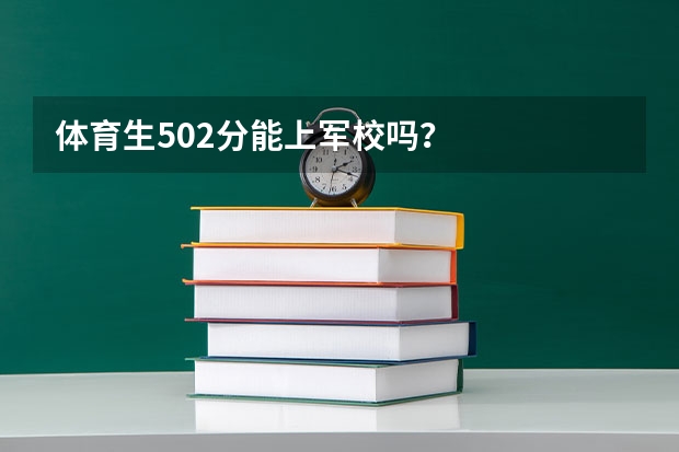 体育生502分能上军校吗？
