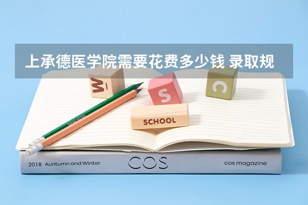 上承德医学院需要花费多少钱 录取规则如何