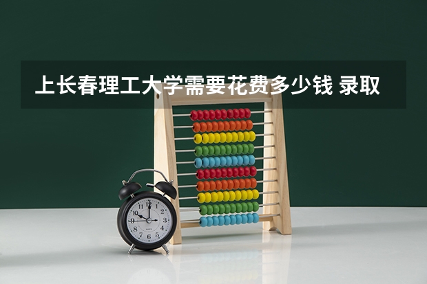 上长春理工大学需要花费多少钱 录取规则如何