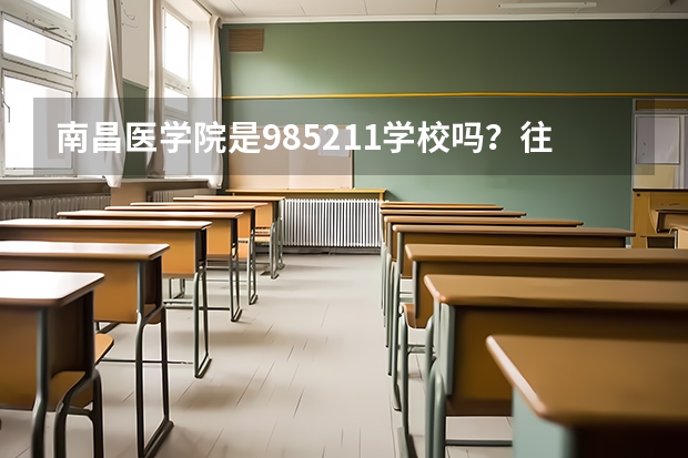 南昌医学院是985/211学校吗？往年录取分数怎么样