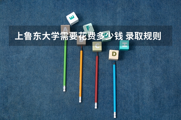 上鲁东大学需要花费多少钱 录取规则如何