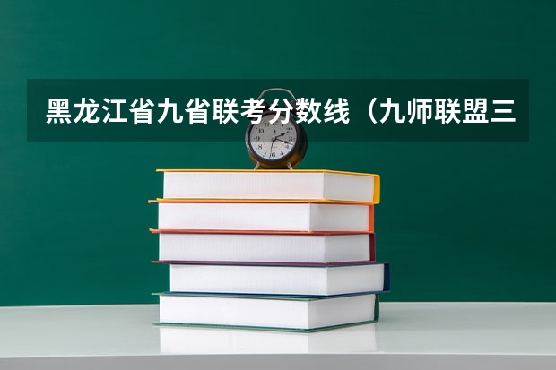 黑龙江省九省联考分数线（九师联盟三月联考分数线）