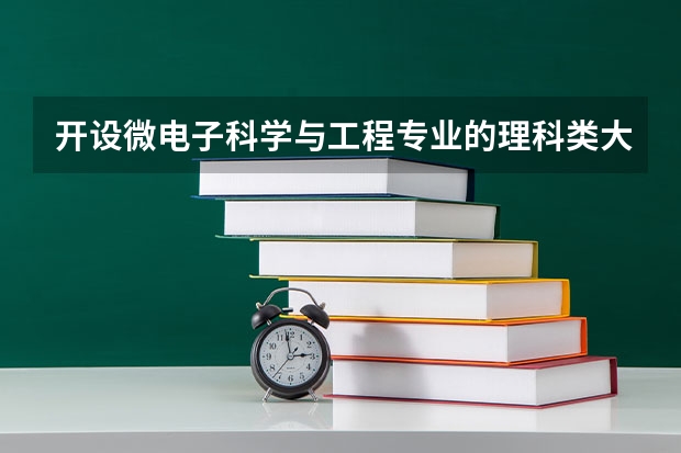 开设微电子科学与工程专业的理科类大学名单