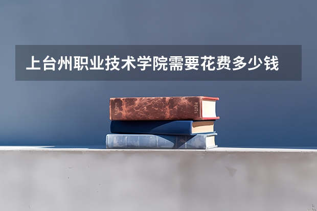 上台州职业技术学院需要花费多少钱 录取规则如何