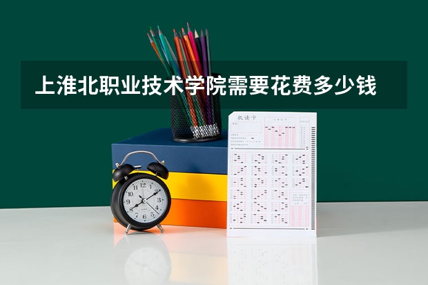 上淮北职业技术学院需要花费多少钱 录取规则如何