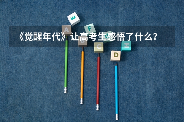 《觉醒年代》让高考生感悟了什么？