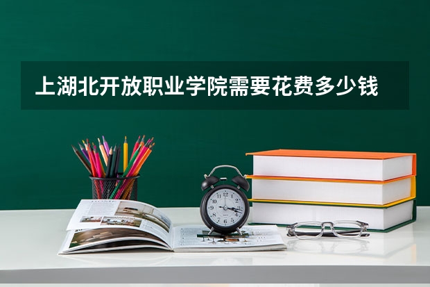上湖北开放职业学院需要花费多少钱 录取规则如何