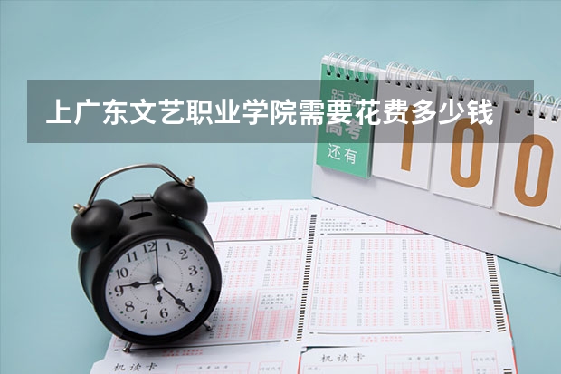上广东文艺职业学院需要花费多少钱 录取规则如何