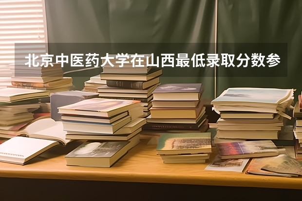 北京中医药大学在山西最低录取分数参考