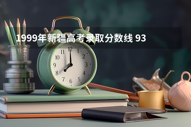 1999年新疆高考录取分数线 93年新疆高考分数线