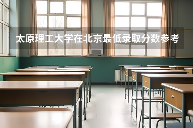 太原理工大学在北京最低录取分数参考