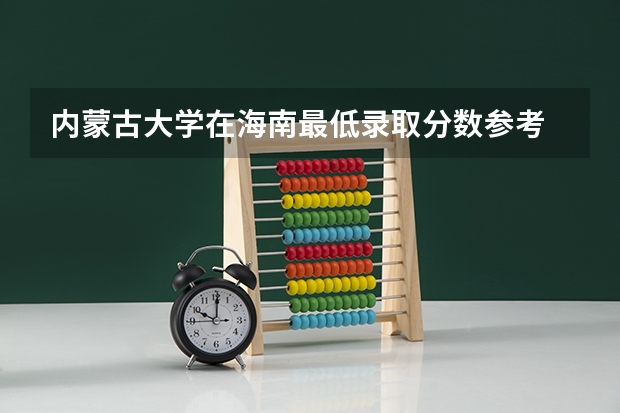 内蒙古大学在海南最低录取分数参考