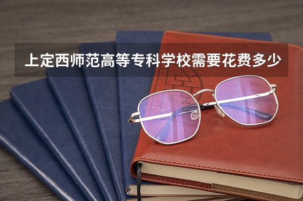 上定西师范高等专科学校需要花费多少钱 录取规则如何