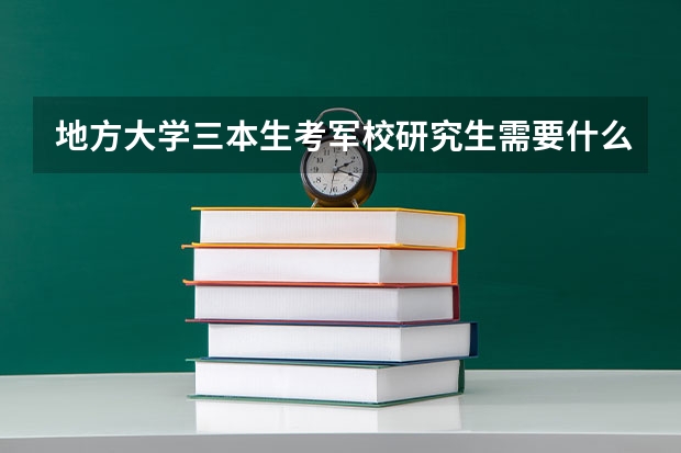 地方大学三本生考军校研究生需要什么条件?