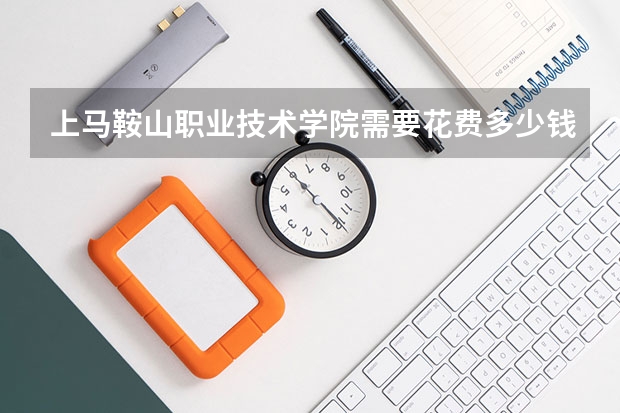 上马鞍山职业技术学院需要花费多少钱 录取规则如何
