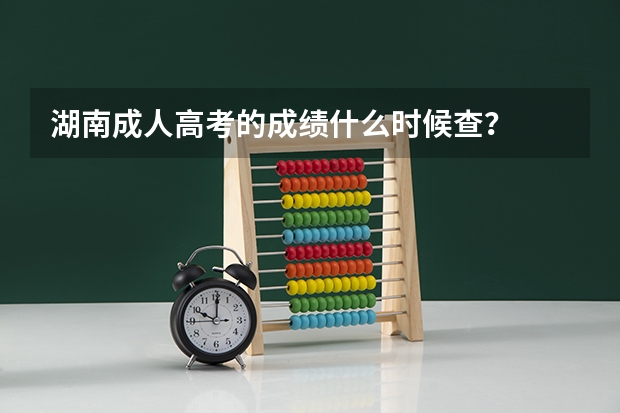 湖南成人高考的成绩什么时候查？