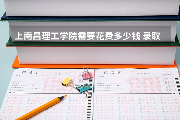 上南昌理工学院需要花费多少钱 录取规则如何