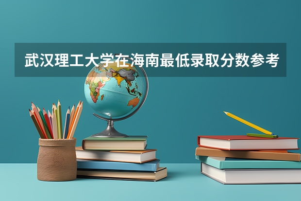 武汉理工大学在海南最低录取分数参考