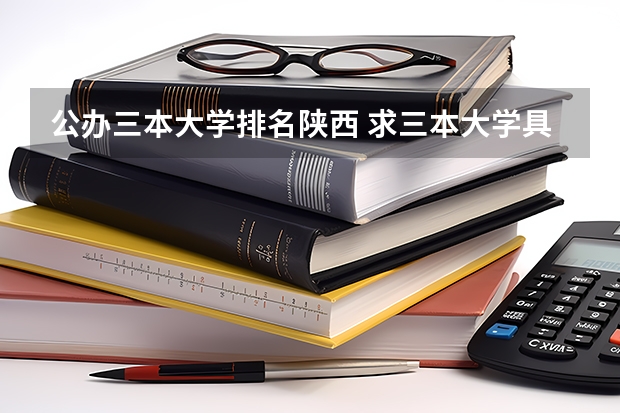 公办三本大学排名陕西 求三本大学具体的排名