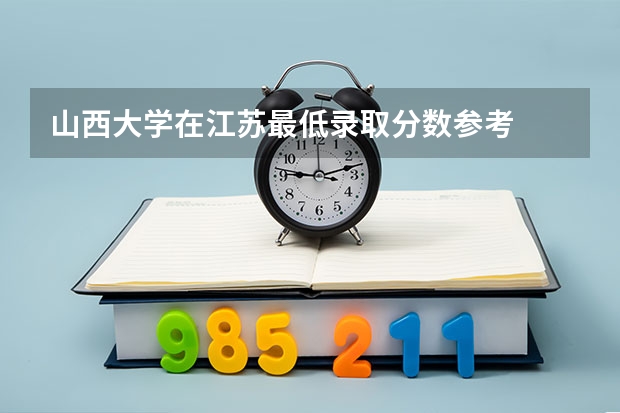 山西大学在江苏最低录取分数参考