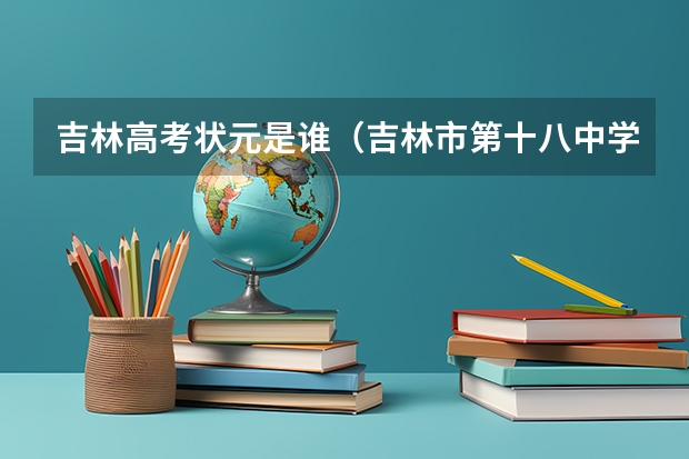 吉林高考状元是谁(吉林市第十八中学高考成绩)