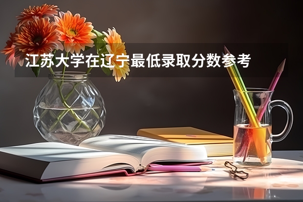 江苏大学在辽宁最低录取分数参考