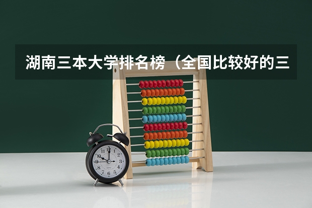 湖南三本大学排名榜（全国比较好的三本院校）