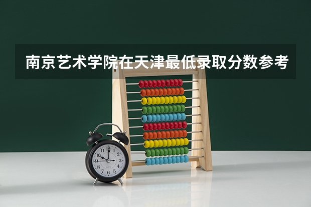 南京艺术学院在天津最低录取分数参考