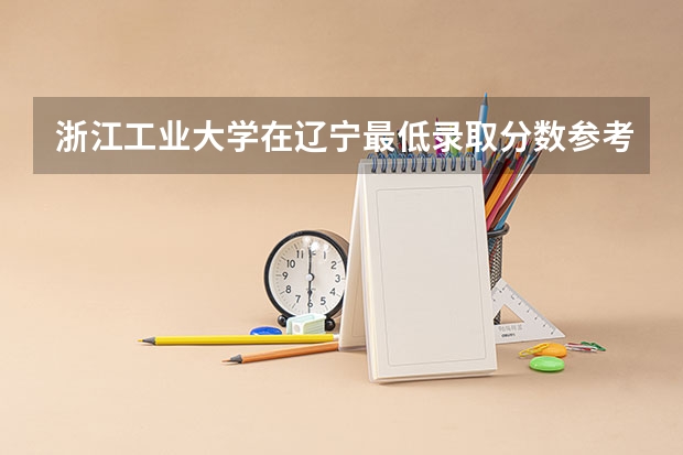 浙江工业大学在辽宁最低录取分数参考
